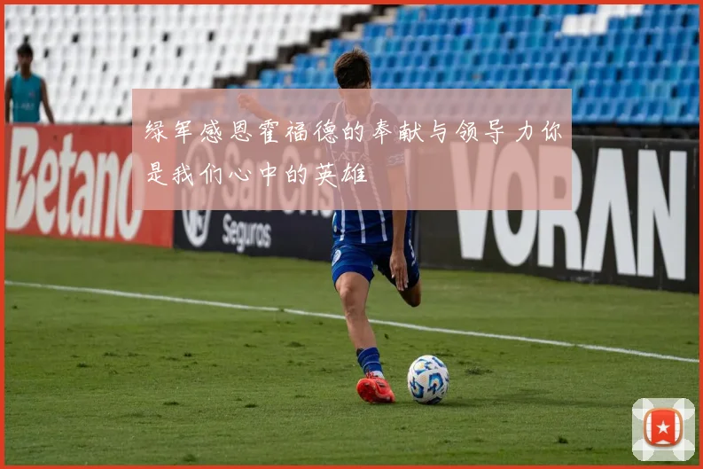 绿军感恩霍福德的奉献与领导力你是我们心中的英雄