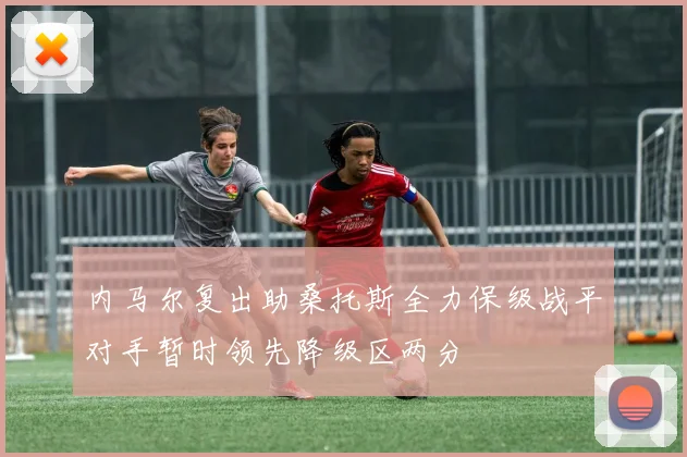 内马尔复出助桑托斯全力保级战平对手暂时领先降级区两分